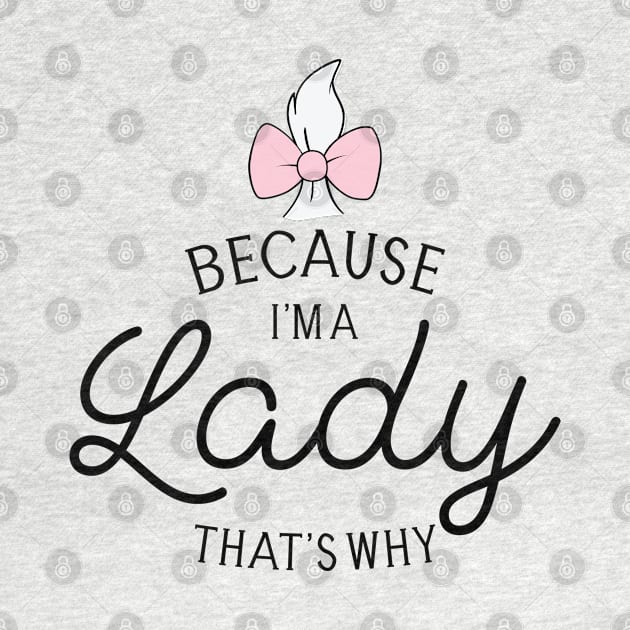 Because I'm A Lady That's Why, Marie Aristocats - Graphic Love Shop by GraphicLoveShop